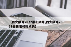 【西安限号2022最新限号,西安限号2021最新限号时间表】