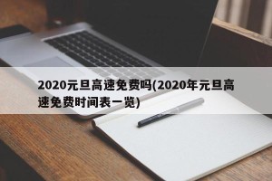 2020元旦高速免费吗(2020年元旦高速免费时间表一览)