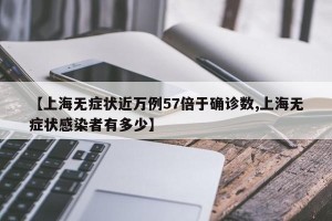 【上海无症状近万例57倍于确诊数,上海无症状感染者有多少】