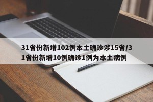 31省份新增102例本土确诊涉15省/31省份新增10例确诊1例为本土病例