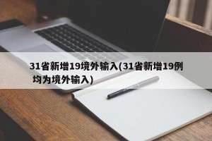 31省新增19境外输入(31省新增19例 均为境外输入)
