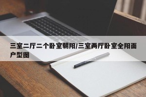 三室二厅二个卧室朝阳/三室两厅卧室全阳面户型图