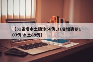 【31省增本土确诊56例,31省增确诊103例 本土88例】
