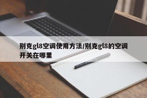 别克gl8空调使用方法/别克gl8的空调开关在哪里