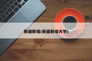 新疆新增(新疆新增大学)