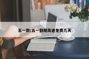 五一假/五一假期高速免费几天