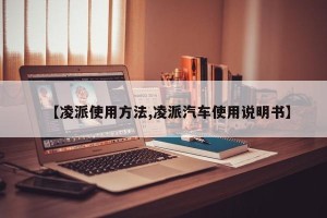 【凌派使用方法,凌派汽车使用说明书】