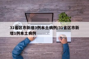 31省区市新增3例本土病例/31省区市新增1例本土病例