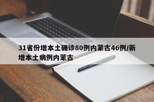31省份增本土确诊80例内蒙古46例/新增本土病例内蒙古