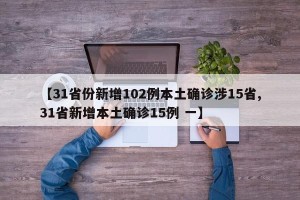 【31省份新增102例本土确诊涉15省,31省新增本土确诊15例 一】