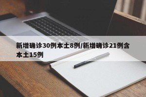 新增确诊30例本土8例/新增确诊21例含本土15例