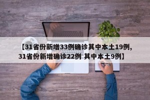 【31省份新增33例确诊其中本土19例,31省份新增确诊22例 其中本土9例】