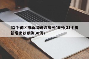 31个省区市新增确诊病例46例(31个省新增确诊病例30例)