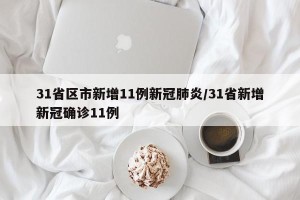 31省区市新增11例新冠肺炎/31省新增新冠确诊11例