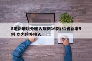 5地新增境外输入病例16例/31省新增5例 均为境外输入