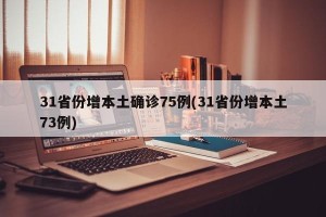31省份增本土确诊75例(31省份增本土73例)