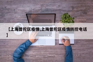 【上海普陀区疫情,上海普陀区疫情防控电话】