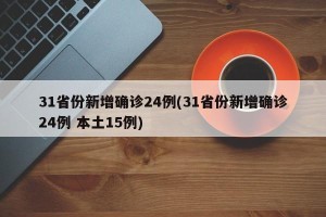 31省份新增确诊24例(31省份新增确诊24例 本土15例)