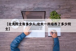 【北大院士有多少人,北大一共培养了多少院士】