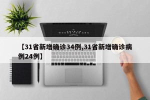 【31省新增确诊34例,31省新增确诊病例24例】