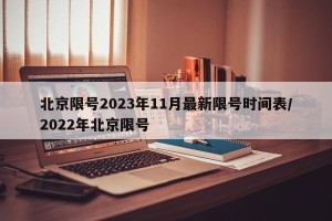 北京限号2023年11月最新限号时间表/2022年北京限号