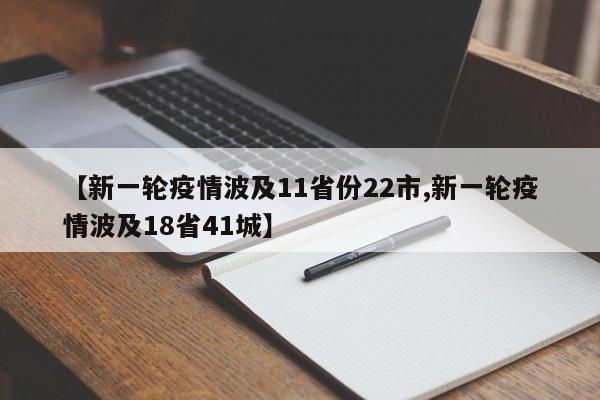 【新一轮疫情波及11省份22市,新一轮疫情波及18省41城】
