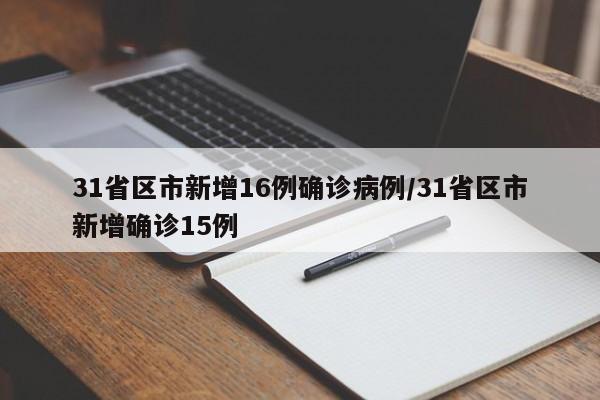 31省区市新增16例确诊病例/31省区市新增确诊15例