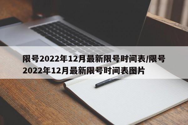 限号2022年12月最新限号时间表/限号2022年12月最新限号时间表图片