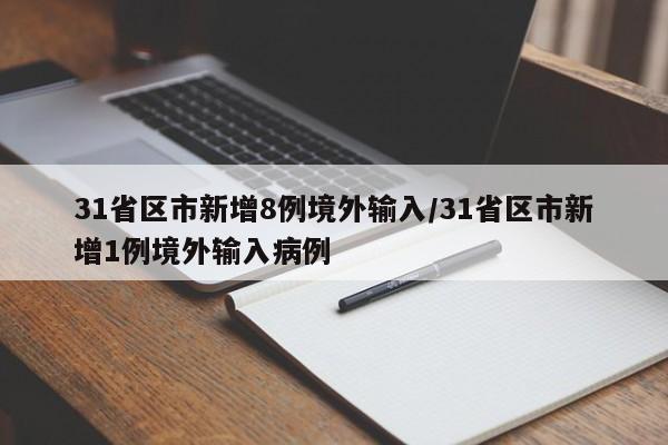 31省区市新增8例境外输入/31省区市新增1例境外输入病例